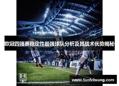 欧冠四强赛稳定性最强球队分析及其战术优势揭秘